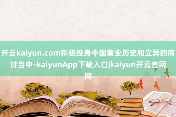 开云kaiyun.com积极投身中国营业历史和立异的商讨当中-kaiyunApp下载入口|kaiyun开云官网