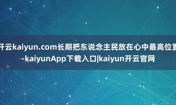 开云kaiyun.com长期把东说念主民放在心中最高位置-kaiyunApp下载入口|kaiyun开云官网