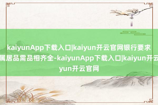 kaiyunApp下载入口|kaiyun开云官网银行要求贵金属居品需品相齐全-kaiyunApp下载入口|kaiyun开云官网