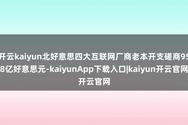开云kaiyun北好意思四大互联网厂商老本开支磋商958亿好意思元-kaiyunApp下载入口|kaiyun开云官网