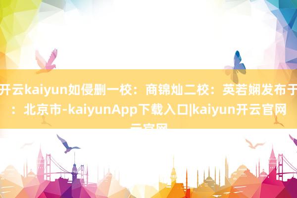 开云kaiyun如侵删一校：商锦灿二校：英若娴发布于：北京市-kaiyunApp下载入口|kaiyun开云官网