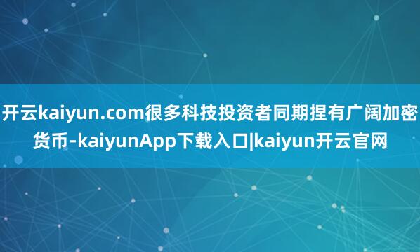 开云kaiyun.com很多科技投资者同期捏有广阔加密货币-kaiyunApp下载入口|kaiyun开云官网
